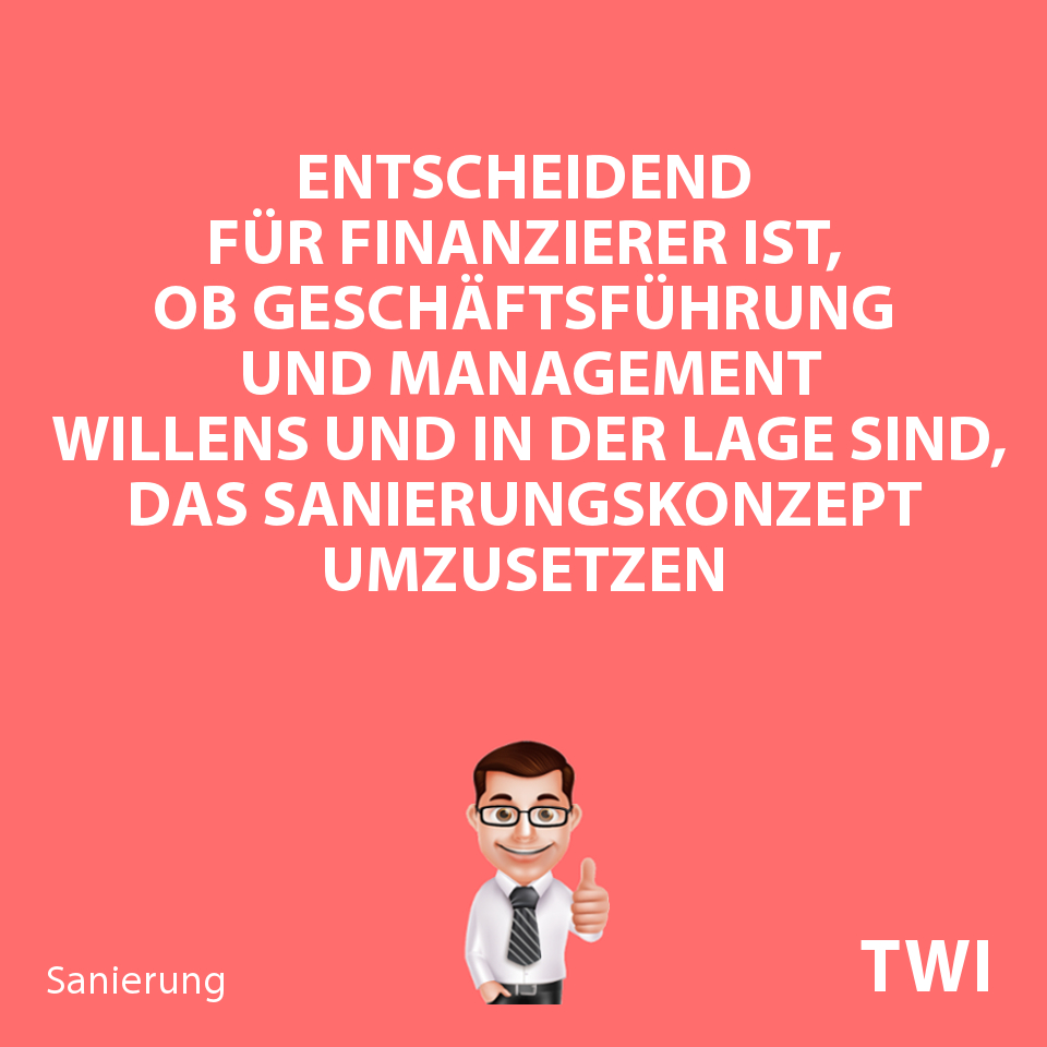 Textbild mit Aussage zur Sanierungsfähigkeit. Entscheidend für Finanzierer ist, ob gesetzliche Vertreter und Management willens und in der Lage sind, das Sanierungskonzept umzusetzen.