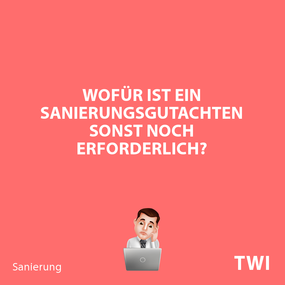 Textbild: Wofür ist ein Sanierungsgutachten sonst noch erforderlich?