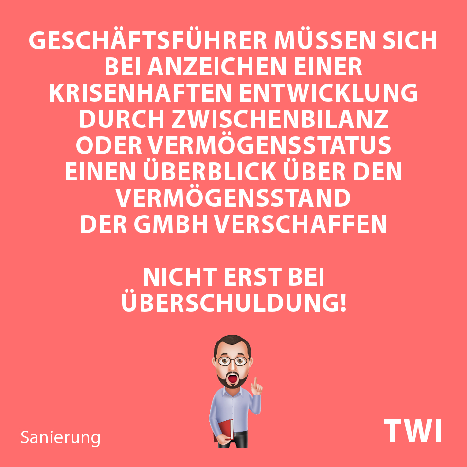 Textbild. Geschäftsführer müssen sich bei Anzeichen einer krisenhaften Entwicklung durch Zwischenbilanz oder Vermögensstatus einen Überblick über den Vermögensstand der GmbH verschaffen. Nicht erst bei Überschuldung!
