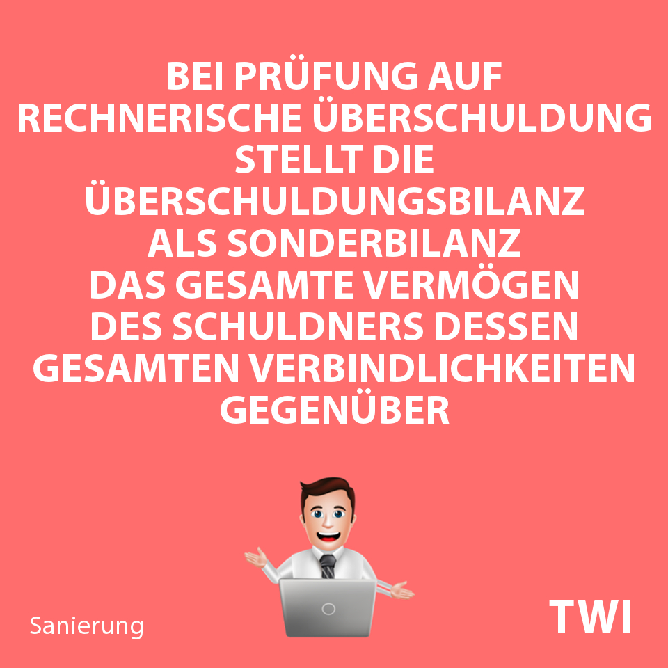 Textbild. Bei Prüfung auf rechnerische Überschuldung stellt die Überschuldungsbilanz als Sonderbilanz das gesamte Vermögen des Schuldners dessen gesamten Verbindlichkeiten gegenüber.