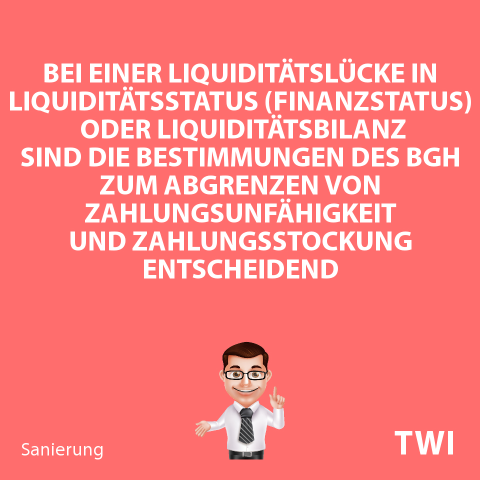 Textbild für das Prüfen, ob ein Unternehmen zahlungsunfähig oder nicht. Bei einer Liquiditätslücke in Liquiditätsstatus (Finanzstatus) oder Liquiditätsbilanz sind die Bestimmungen des BGH zum Abgrenzen einer Zahlungsunfähigkeit von einer Zahlungsstockung entscheidend.