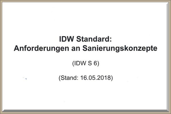 idw-s6-standard Titel des IDW S6 Gutachten-Standards. IDW Standard: Anforderungen an Sanierungskonzepte (IDW S 6) (Stand: 16.05.2018)